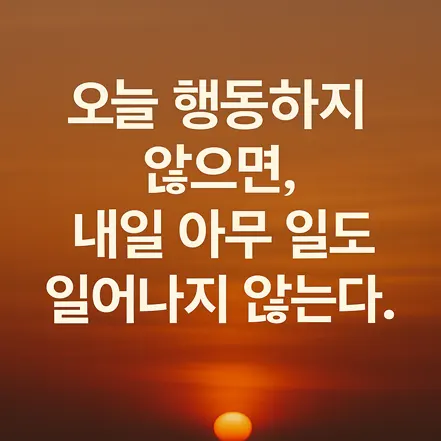 Read more about the article 오늘 행동하지 않으면, 내일 아무 일도 일어나지 않는다.